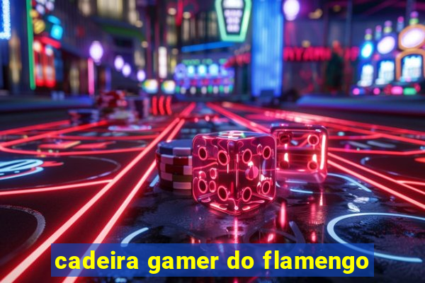 cadeira gamer do flamengo